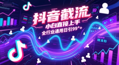 抖音截流，小白直接上手，全行业通用日引99+精准粉【揭秘】-云创项目库