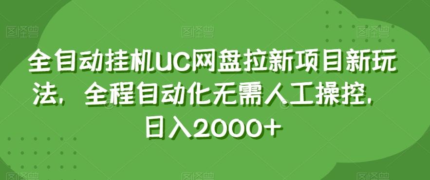 全自动挂机UC网盘拉新项目新玩法，全程自动化无需人工操控，日入2000+【揭秘】-云创项目库