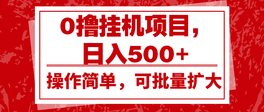 0撸挂机项目，日入500+，操作简单，可批量扩大，收益稳定。-云创项目库