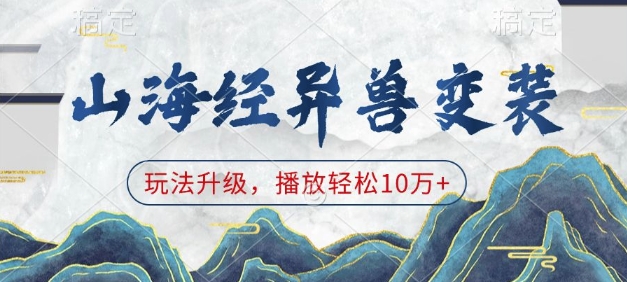 山海经异兽变装，玩法升级，播放轻松10万+-云创项目库
