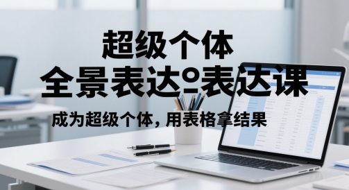 超级个体全景表达课，成为超级个体，用表格拿结果-云创项目库