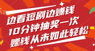 边看短剧边挣钱，10分钟抽奖一次，挣钱从未如此轻松【揭秘】-云创项目库