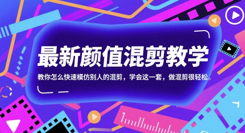 最新颜值混剪教学，教你怎么快速模仿别人的混剪，学会这一套，做混剪很轻松-云创项目库