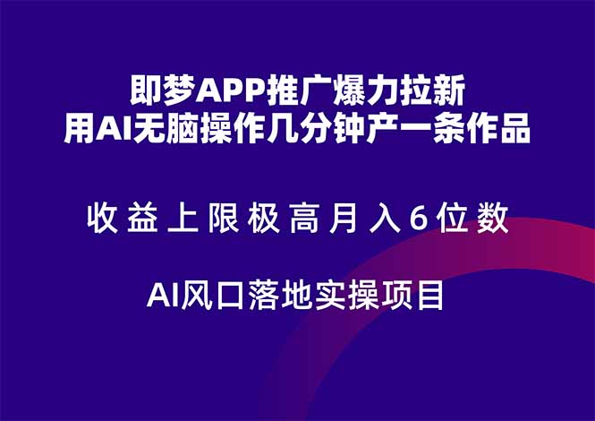 即梦APP推广爆力拉新，收益上限极高，月入6位数，AI风口落地实操项目。-云创项目库