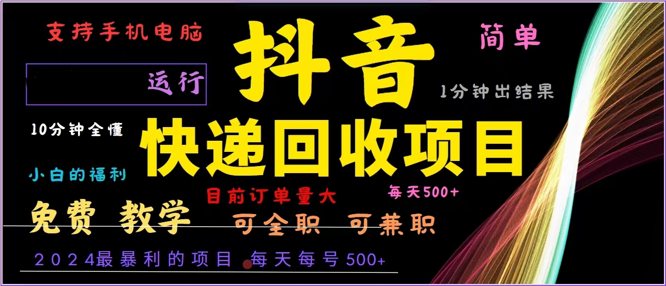 抖音快递回收，2024年最暴利项目，全自动运行，每天500+,简单且易上手…-云创项目库