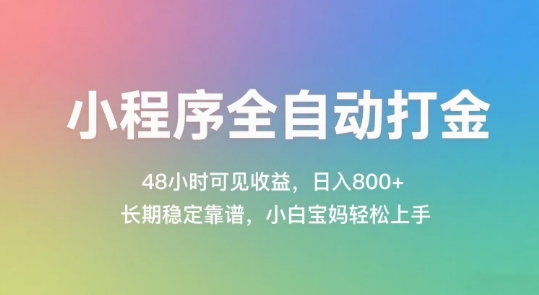 小程序全自动打金，48小时可见收益，日入几张，长期稳定靠谱，简单易上手【揭秘】-云创项目库