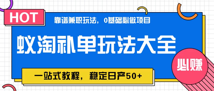 蚁淘补单玩法大全，一站式教程，稳定日产50+-云创项目库