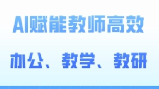2024AI赋能高阶课，AI赋能教师高效办公、教学、教研-云创项目库
