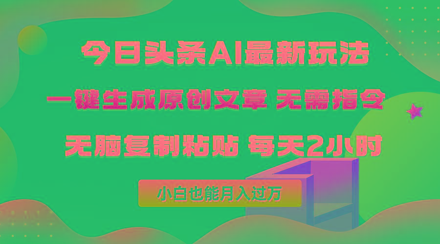 (10056期)今日头条AI最新玩法  无需指令 无脑复制粘贴 1分钟一篇原创文章 月入过万-云创项目库