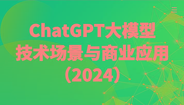 ChatGPT大模型，技术场景与商业应用(2024)带你深入了解国内外大模型生态-云创项目库