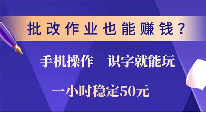 批改作业也能赚钱？0门槛手机项目，识字就能玩！一小时50元！-云创项目库