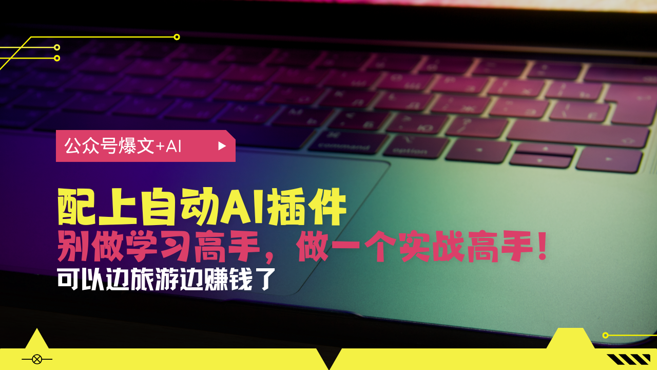 公众号爆文配上自动AI插件，从注册到10W+，可以边旅游边赚钱了-云创项目库