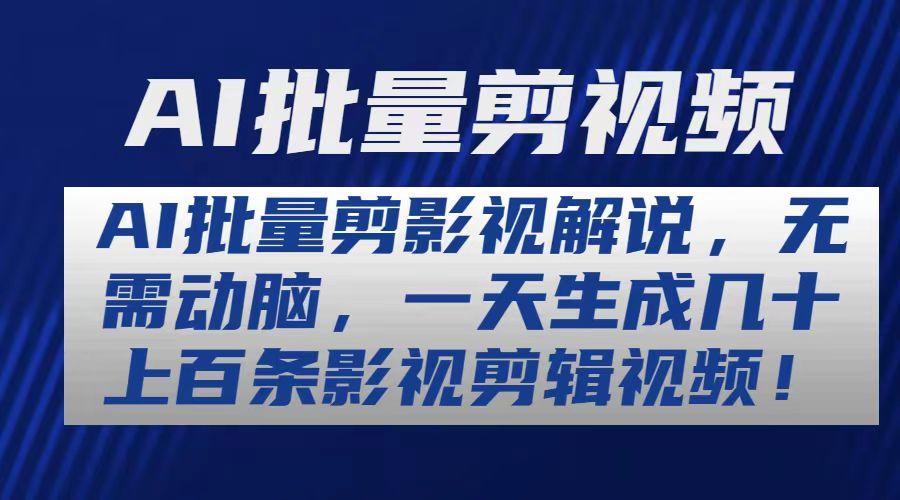 AI批量剪影视解说，无需动脑，一天生成几十上百条影视剪辑视频-云创项目库