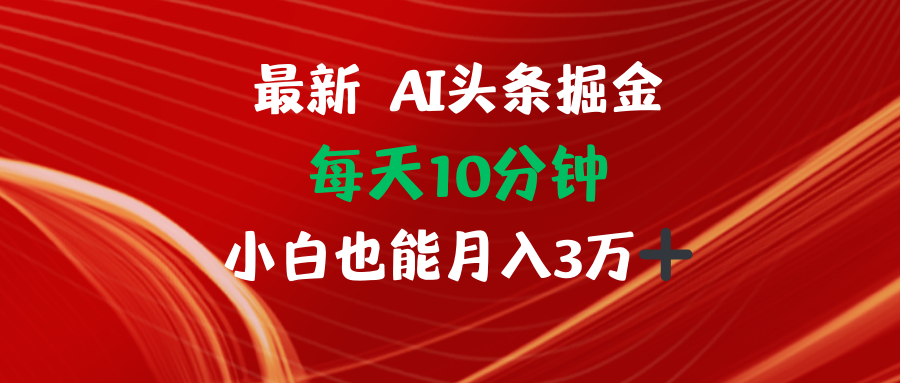AI头条掘金每天10分钟小白也能月入3万-云创项目库