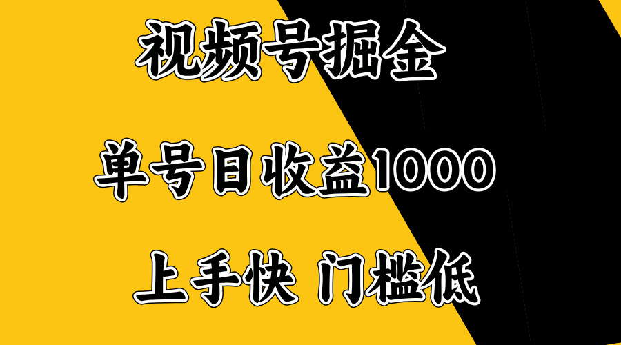 视频号掘金，单号日收益1000+，门槛低，容易上手。-云创项目库