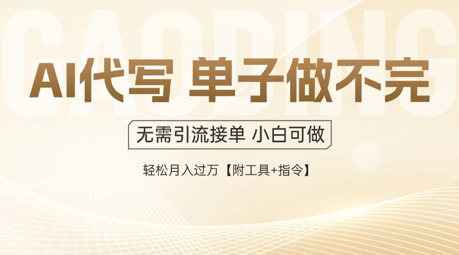 AI代写接单，多劳多得，单子接不完，轻松月入过万【附工具+指令】-云创项目库