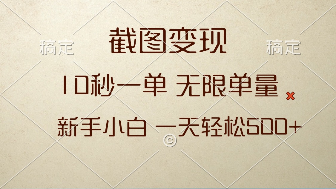 截图变现，10秒一单，无限单量，新手小白一天轻松500+-云创项目库