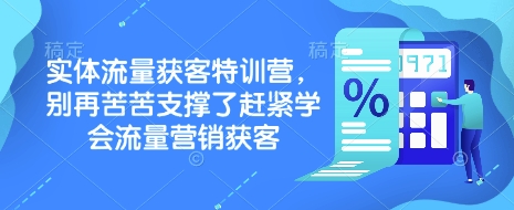 实体流量获客特训营，​别再苦苦支撑了赶紧学会流量营销获客-云创项目库