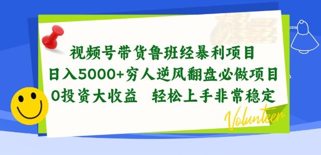视频号带货鲁班经暴利项目，穷人逆风翻盘必做项目，0投资大收益轻松上手非常稳定【揭秘】-云创项目库