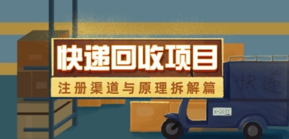 快递回收项目拆解_注册渠道与全流程原理解析-云创项目库