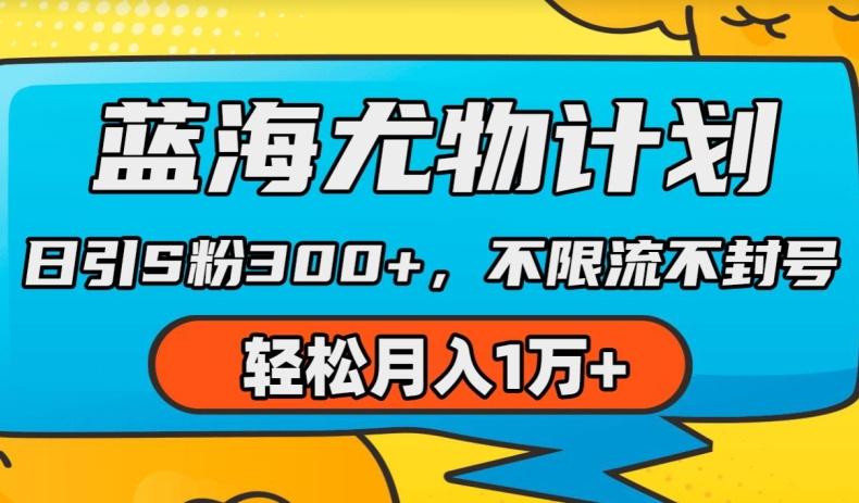 蓝海尤物计划，AI重绘美女视频，日引s粉300+，不限流不封号，轻松月入1w+【揭秘】-云创项目库