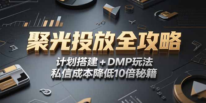 2025小红书聚光投放全攻略，计划搭建+DMP玩法，私信成本降低10倍秘籍-云创项目库