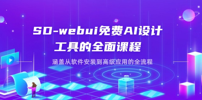 SD-webui免费AI设计工具的全面课程，涵盖从软件安装到高级应用的全流程-云创项目库