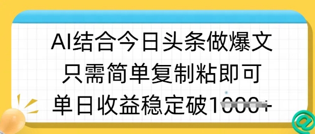 ai结合今日头条做半原创爆款视频，单日收益稳定多张，只需简单复制粘-云创项目库