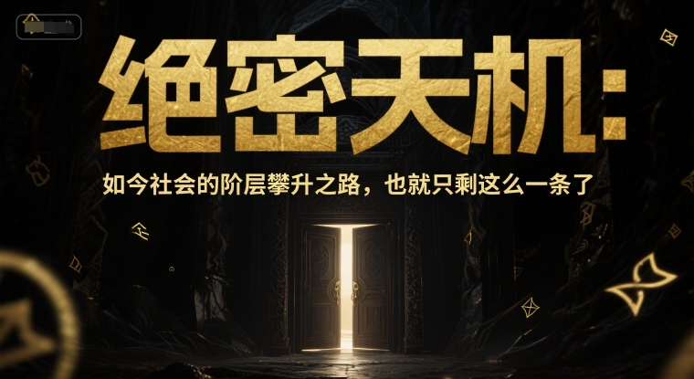 付费文章：绝密天机：如今社会的阶层攀升之路，也就只剩这么一条了-云创项目库