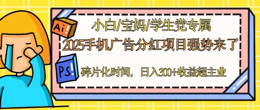 2025手机广告分红，一部手机日入300＋可矩阵！碎片化时间操作，副业超主业-云创项目库