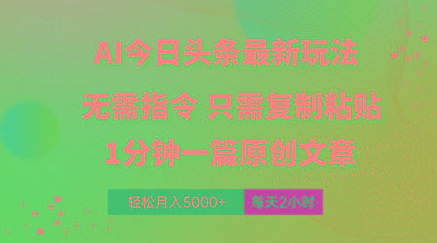 AI头条最新玩法 1分钟一篇 100%过原创 无脑复制粘贴 轻松月入5000+ 每…-云创项目库