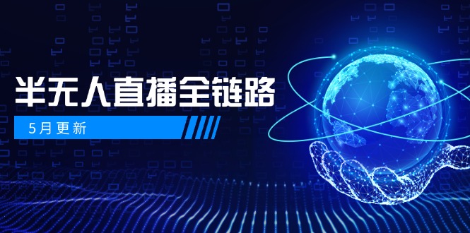 5月更新-半无人直播全链路：AI数字人+千川截流实战，女装选品与防违规…-云创项目库