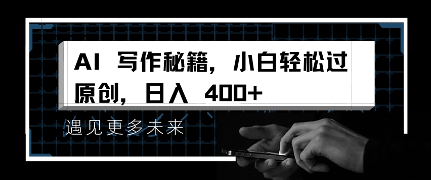 AI写作秘籍，小白轻松过原创，日入 4张【揭秘】-云创项目库