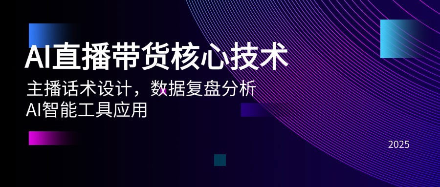 AI直播带货核心技术，主播话术设计，数据复盘分析，AI智能工具应用-云创项目库