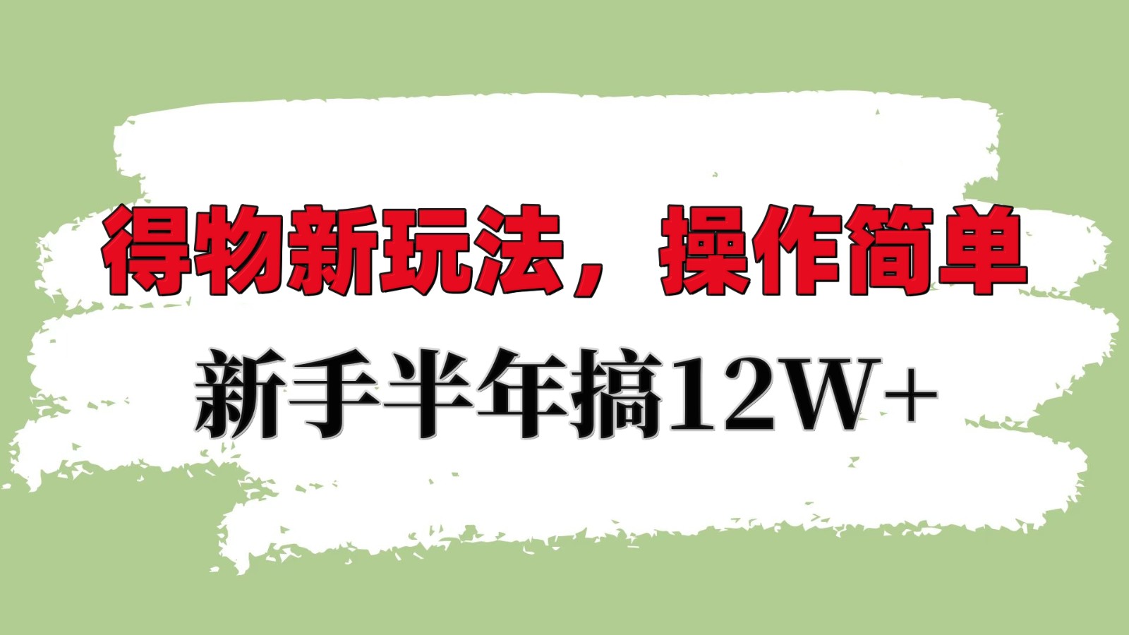 得物新玩法详细流程，操作简单，新手一年搞12W+-云创项目库