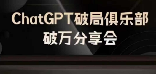 AI破局俱乐部-ChatGPT破局俱乐部破万分享会，AI时代来临，未来已来-云创项目库