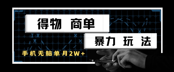 得物商单暴力玩法，一个账号单月1W+，手机无脑搬砖-云创项目库