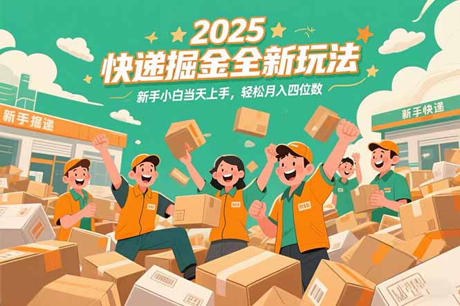 2025快递掘金全新玩法，新手小白当天上手，轻松月入四位数！-云创项目库