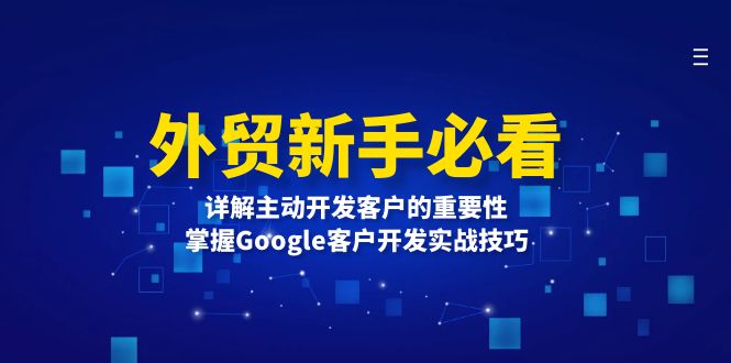 外贸新手必看，详解主动开发客户的重要性，掌握Google客户开发实战技巧-云创项目库