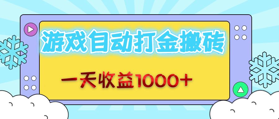 老款游戏自动打金搬砖，一天收益1000+ 无脑操作-云创项目库