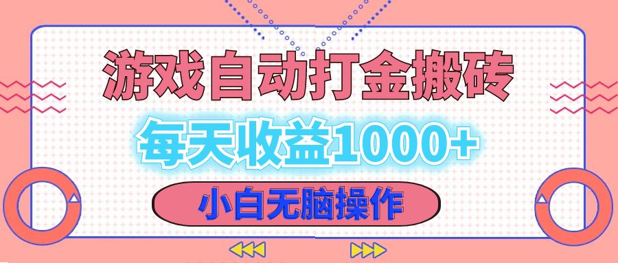 老款游戏自动打金搬砖，每天收益1000+ 小白无脑操作-云创项目库