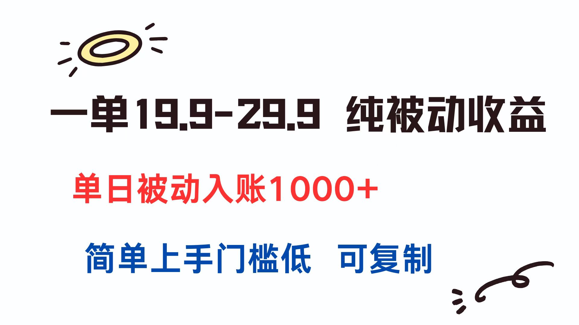 一单19.9-29.9 纯被动收益 单日被动入账1000+ 简单上手门槛低 可复制-云创项目库