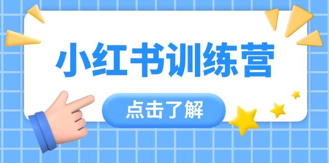 小红书训练营，助小白入门，掌握技巧变达人，课程实操又全面(12节课)-云创项目库