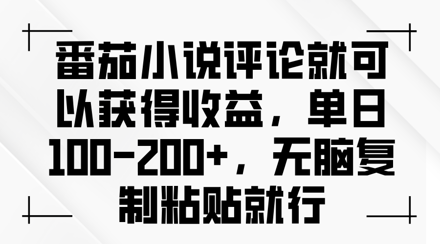 番茄小说评论就可以获得收益，单日100-200+，无脑复制粘贴就行-云创项目库