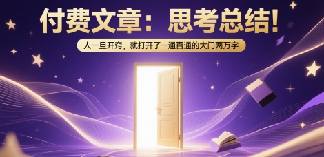 付费文章：思考总结！人一旦开窍，就打开了那扇一通百通的大门两万字-云创项目库