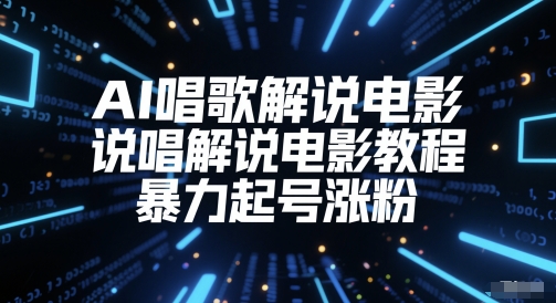 AI唱歌解说电影，说唱解说电影教程，暴力起号涨粉-云创项目库