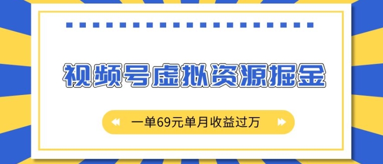 外面收费2980的项目，视频号虚拟资源掘金，一单69元单月收益过W【揭秘】-云创项目库
