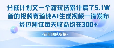 不剪辑不露脸 分成计划新玩法，实测每天收益在3张+左右 新的视频赛道纯AI生成视频-云创项目库