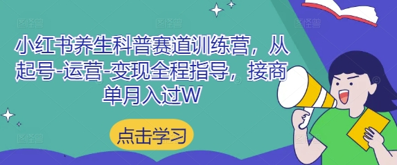 小红书养生科普赛道训练营，从起号-运营-变现全程指导，接商单月入过W-云创项目库