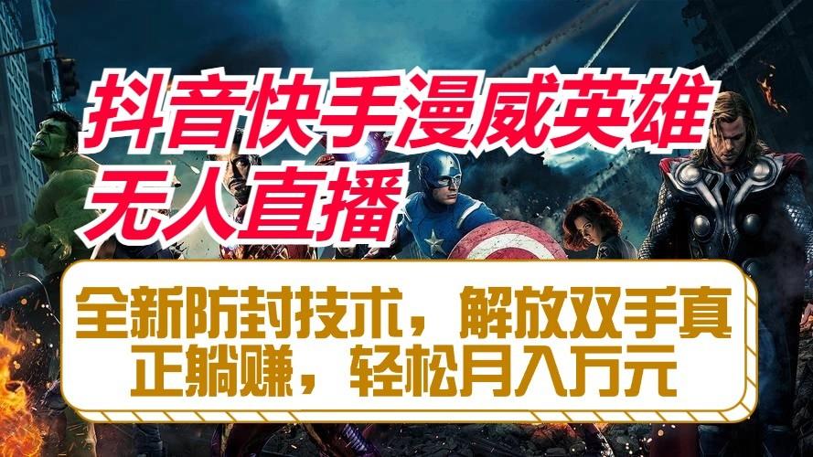 抖音快手漫威英雄无人直播，全新防封技术，解放双手真正躺赚，轻松月入万元-云创项目库